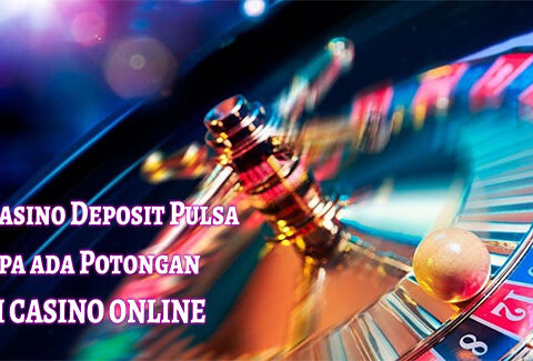 Game Casino Deposit Pulsa Tanpa ada Potongan Judi Casino Online